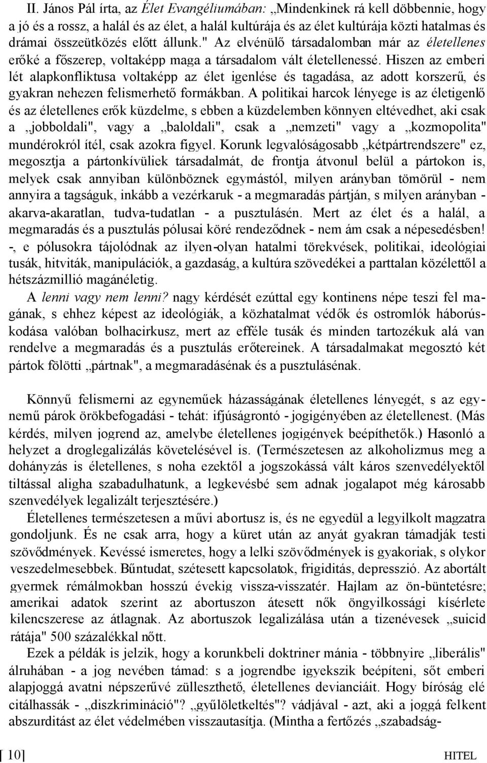 Hiszen az emberi lét alapkonfliktusa voltaképp az élet igenlése és tagadása, az adott korszerű, és gyakran nehezen felismerhetőformákban.