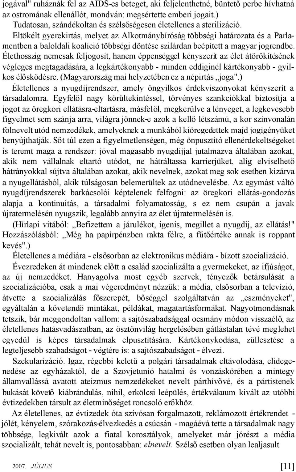 Eltökélt gyerekirtás, melyet az Alkotmánybíróság többségi határozata és a Parlamentben a baloldali koalíció többségi döntése szilárdan beépített a magyar jogrendbe.