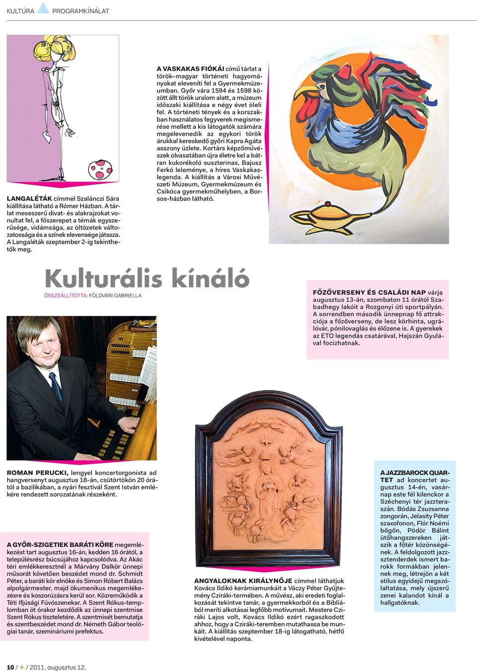 A Langaléták szeptember 2-ig tekinthetők meg. A VASKAKAS FIÓKÁI című tárlat a török magyar történeti hagyományokat eleveníti fel a Gyermekmúzeumban.