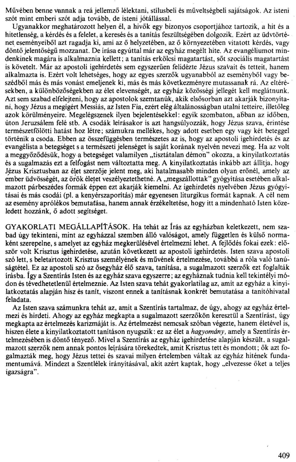 Ezért az üdvtörténet eseményeiből azt ragadja ki, ami az ő helyzetében, az ő környezetében vitatott kérdés, vagy döntő jelentöségü mozzanat. De írása egyúttal már az egyház megélt hite.