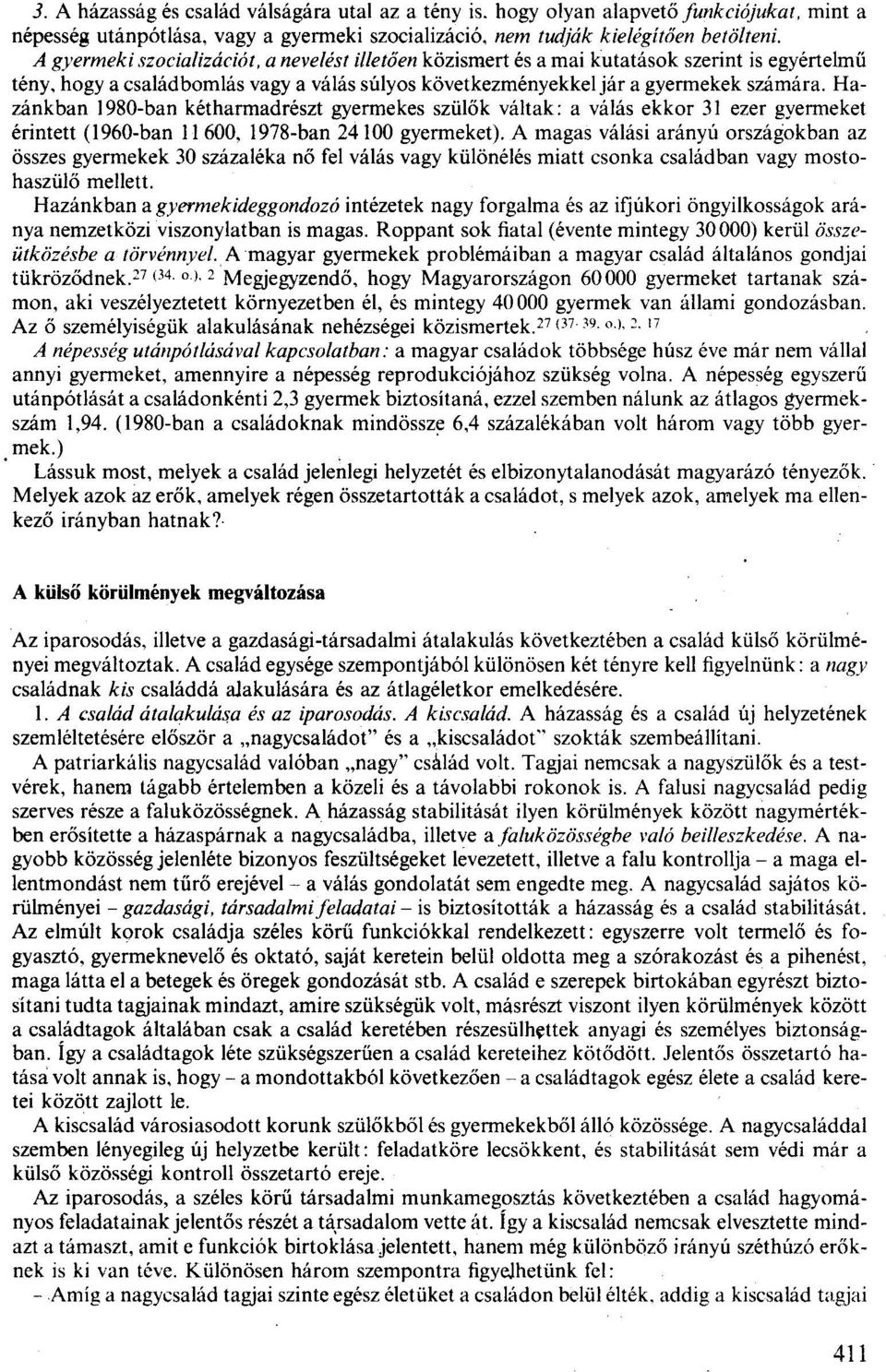 Hazánkban 1980-ban kétharmadrészt gyermekes szülők váltak: a válás ekkor 31 ezer gyermeket érintett (1960-ban 11600, 1978-ban 24100 gyermeket).