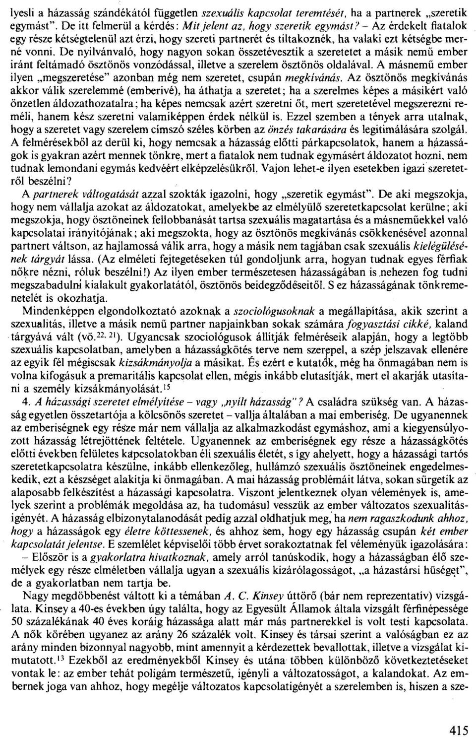 De nyilvánvaló, hogy nagyon sokan összetévesztik a szeretetet a másik nemű ember iránt feltámadó ösztönös vonzódással, illetve a szerelem ösztönös oldalával.