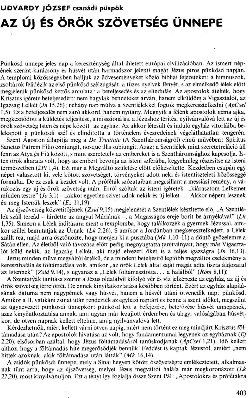 A templomi közösségekben halljuk az üdveseményeket közlő bibliai fejezeteket; a himnuszok, zsoltárok felidézik az első pünkösd szélzúgását, a tüzes nyelvek fényét, s az elmélkedő lélek előtt