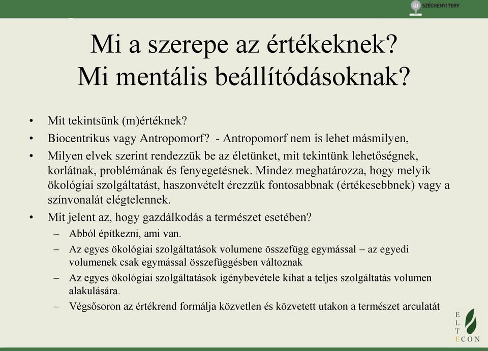 Mindez meghatározza, hogy melyik ökológiai szolgáltatást, haszonvételt érezzük fontosabbnak (értékesebbnek) vagy a színvonalát elégtelennek. Mit jelent az, hogy gazdálkodás a természet esetében?