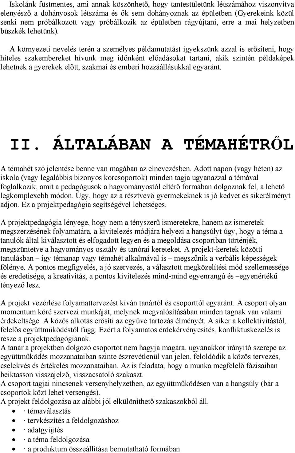 A környezeti nevelés terén a személyes példamutatást igyekszünk azzal is erısíteni, hgy hiteles szakembereket hívunk meg idınként elıadáskat tartani, akik szintén példaképek lehetnek a gyerekek