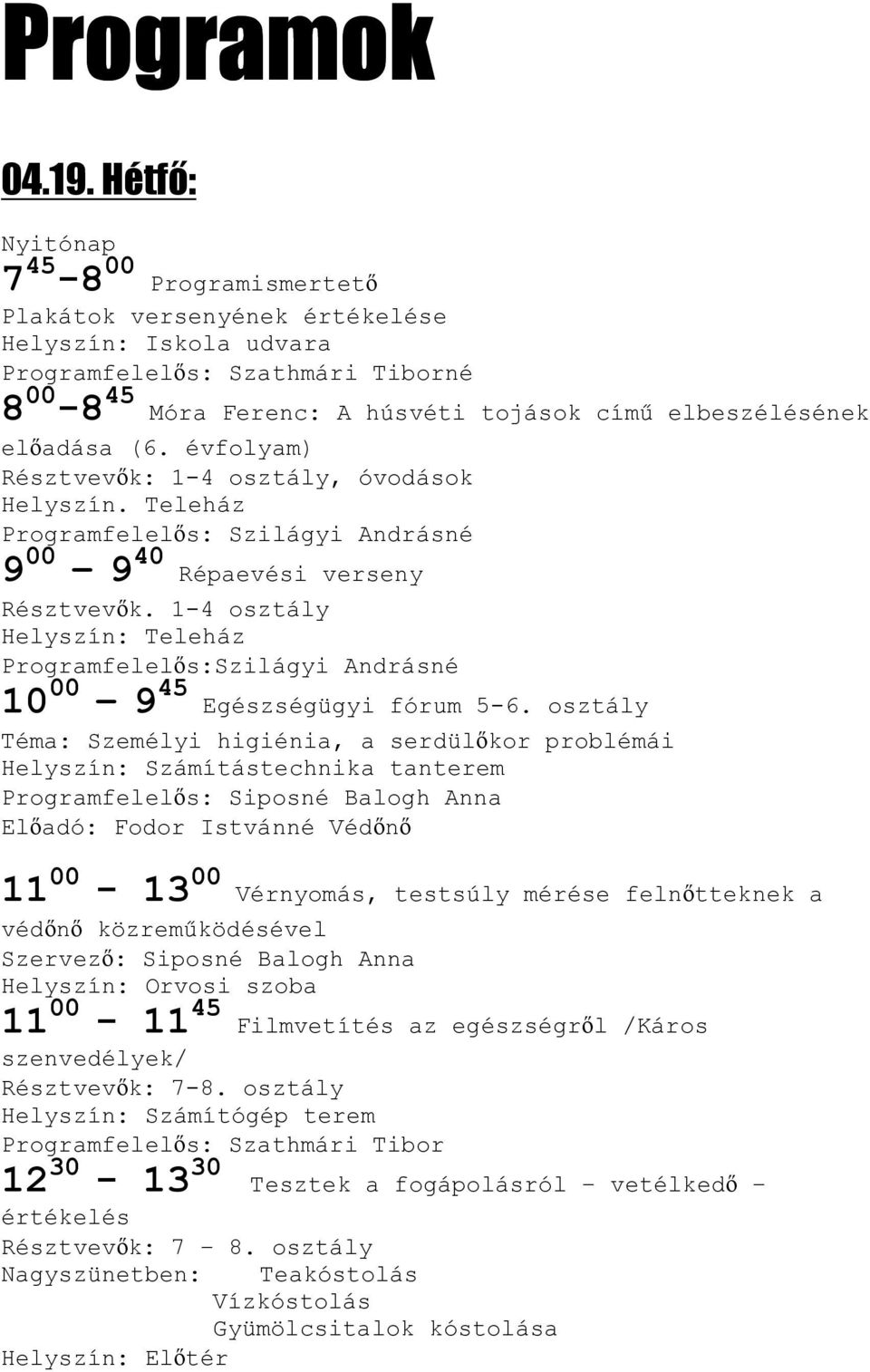 évflyam) Résztvevık: 1-4 sztály, óvdásk Helyszín. Teleház Prgramfelelıs: Szilágyi Andrásné 9 00 9 40 Répaevési verseny Résztvevık.