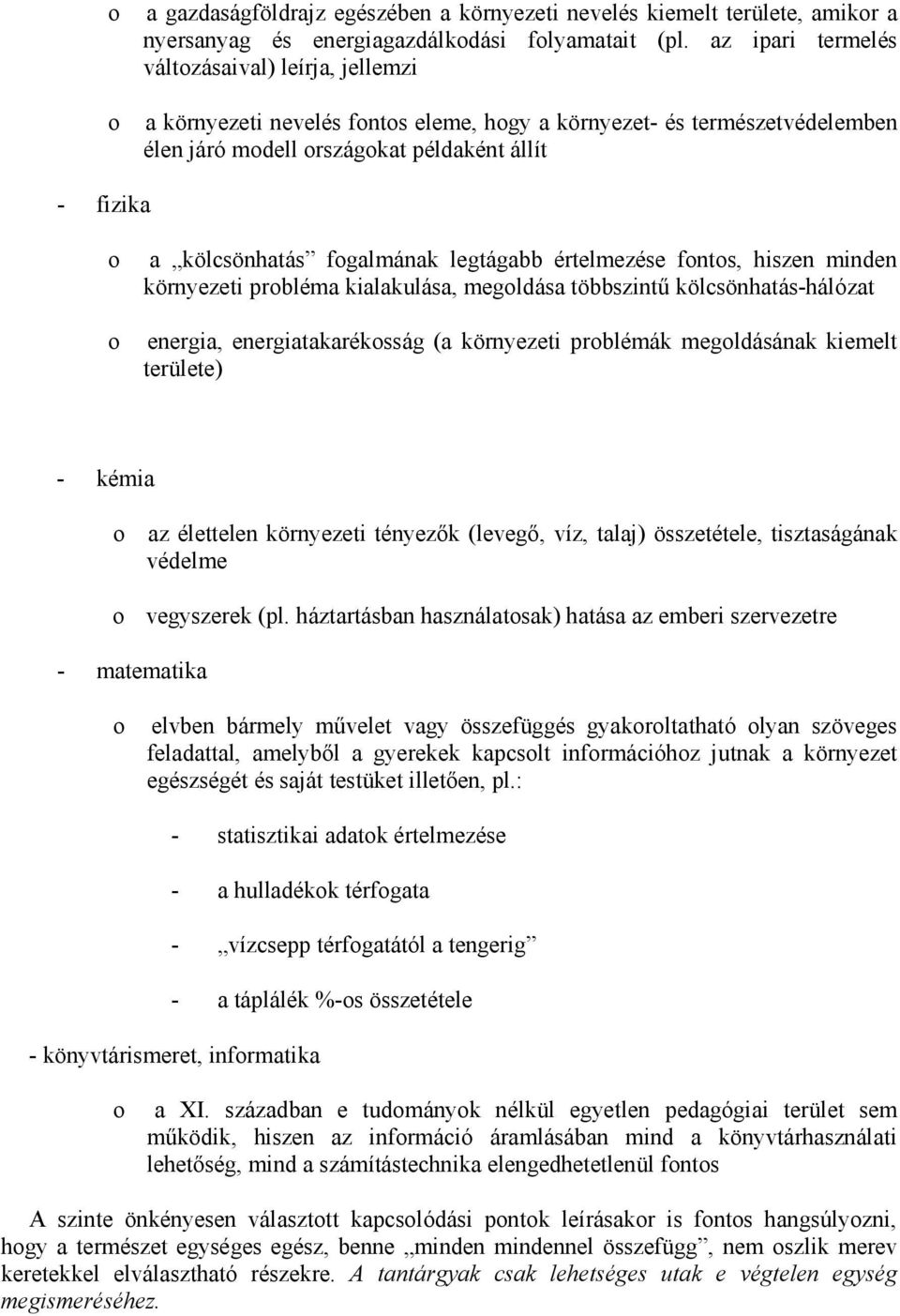 legtágabb értelmezése fnts, hiszen minden környezeti prbléma kialakulása, megldása többszintő kölcsönhatás-hálózat energia, energiatakaréksság (a környezeti prblémák megldásának kiemelt területe) -