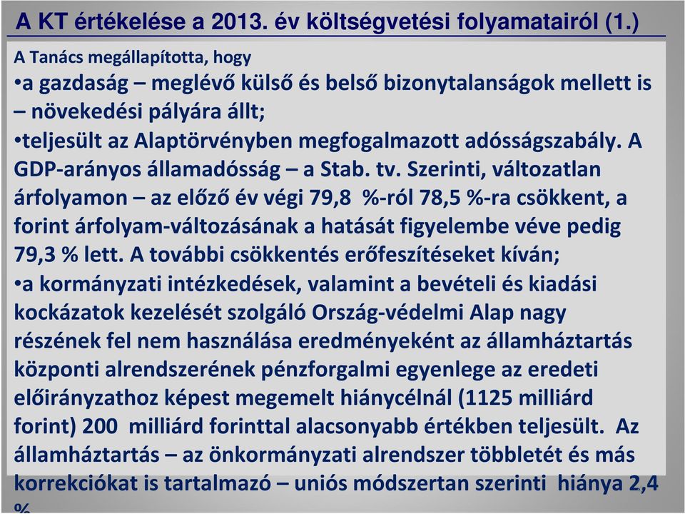 A GDP-arányos államadósság a Stab. tv. Szerinti, változatlan árfolyamon az előzőév végi 79,8 %-ról 78,5 %-ra csökkent, a forint árfolyam-változásának a hatását figyelembe véve pedig 79,3 % lett.