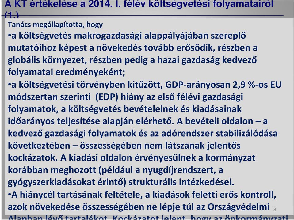 folyamatai eredményeként; a költségvetési törvényben kitűzött, GDP-arányosan 2,9 %-os EU módszertan szerinti (EDP) hiány az elsőfélévi gazdasági folyamatok, a költségvetés bevételeinek és kiadásainak