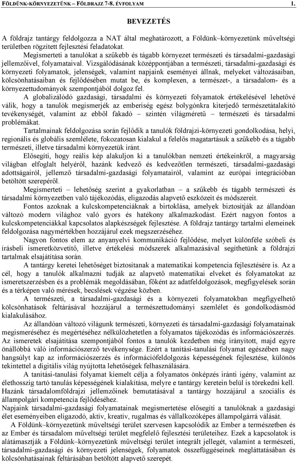 Vizsgálódásának középpontjában a természeti, társadalmi-gazdasági és környezeti folyamatok, jelenségek, valamint napjaink eseményei állnak, melyeket változásaiban, kölcsönhatásaiban és fejlődésében