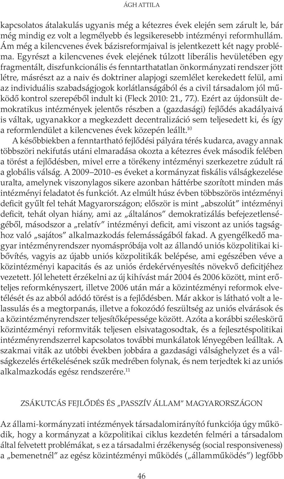 Egyrészt a kilencvenes évek elejének túlzott liberális hevületében egy fragmentált, diszfunkcionális és fenntarthatatlan önkormányzati rendszer jött létre, másrészt az a naiv és doktriner alapjogi