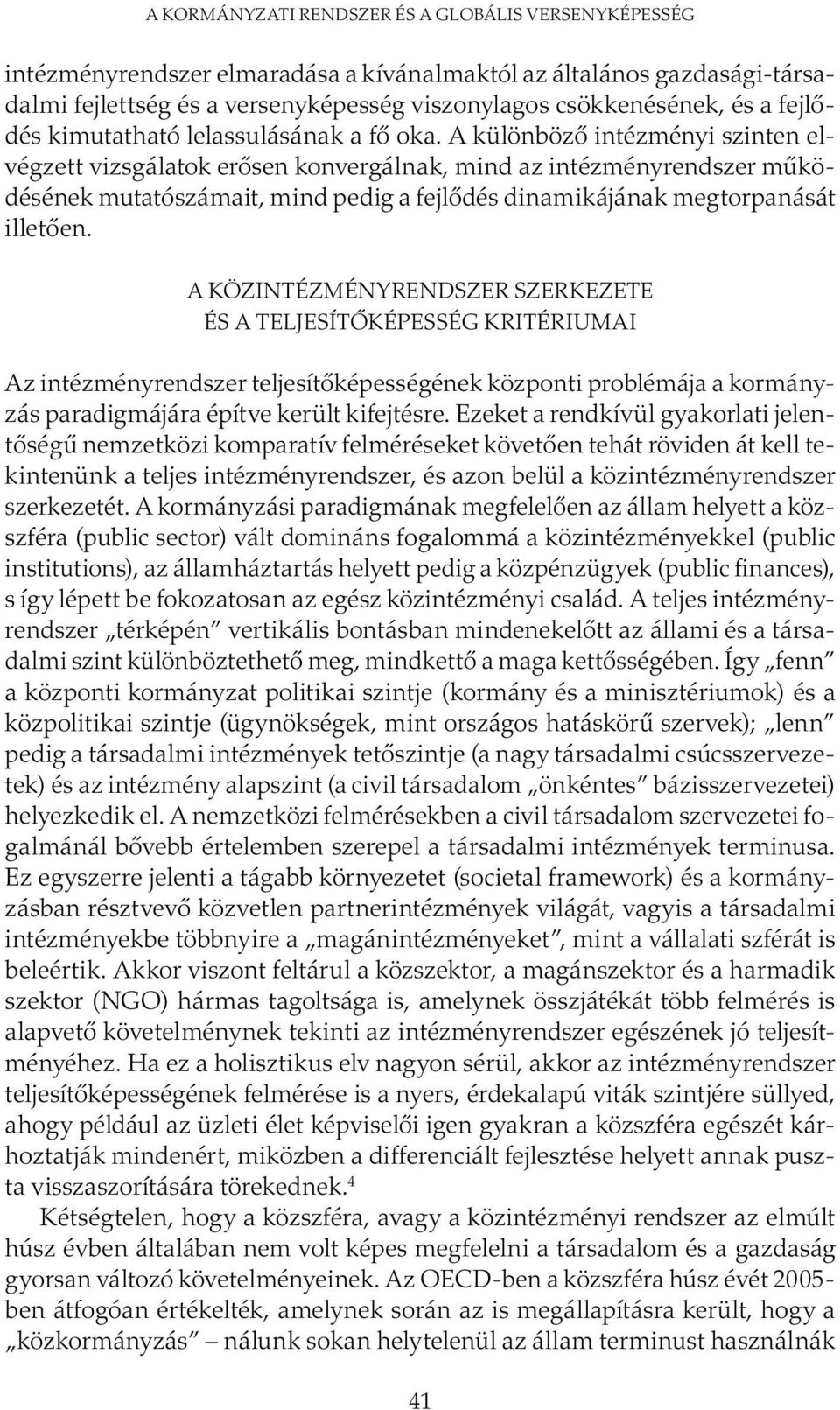 A különböző intézményi szinten elvégzett vizsgálatok erősen konvergálnak, mind az intézményrendszer működésének mutatószámait, mind pedig a fejlődés dinamikájának megtorpanását illetően.