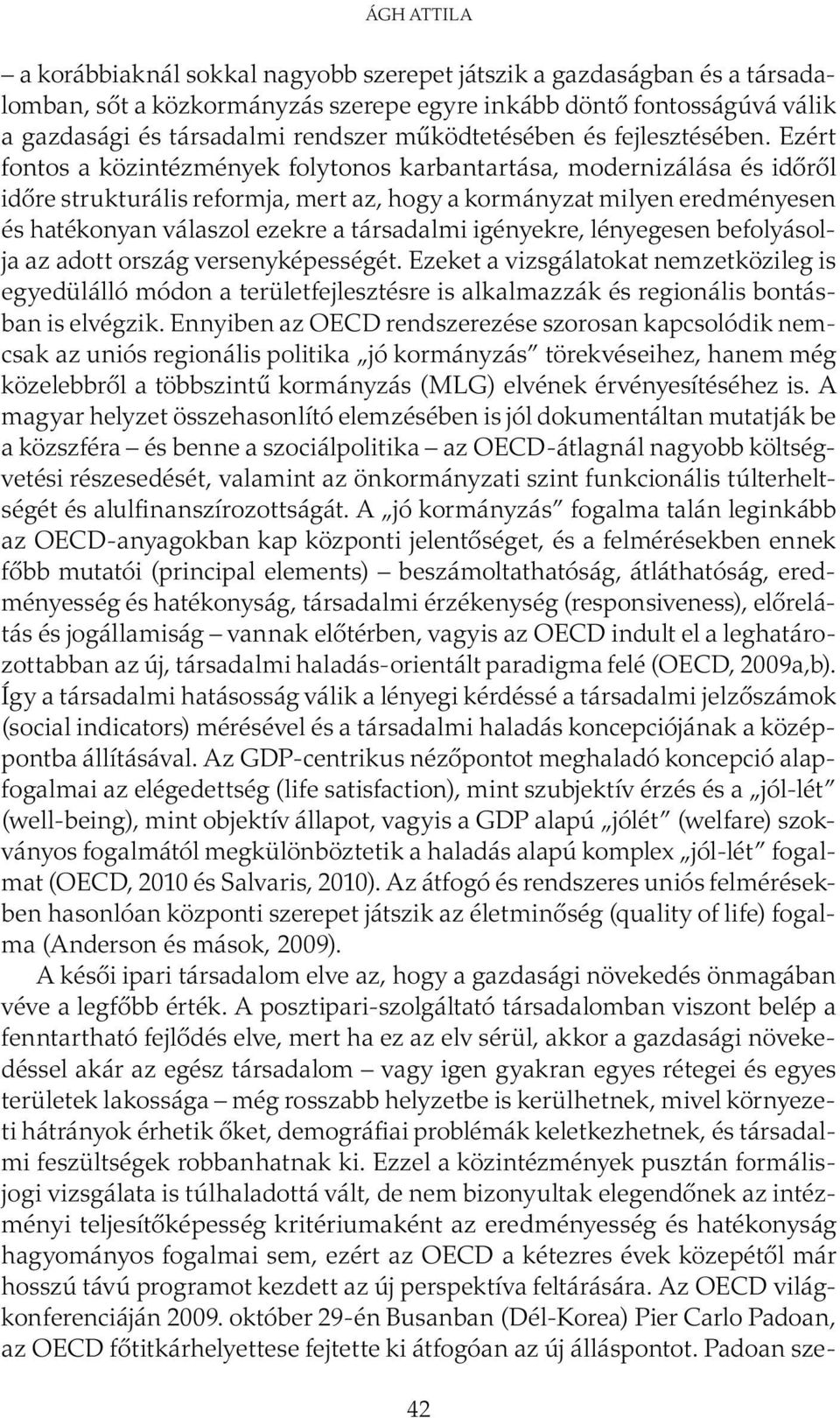 Ezért fontos a közintézmények folytonos karbantartása, modernizálása és időről időre strukturális reformja, mert az, hogy a kormányzat milyen eredményesen és hatékonyan válaszol ezekre a társadalmi