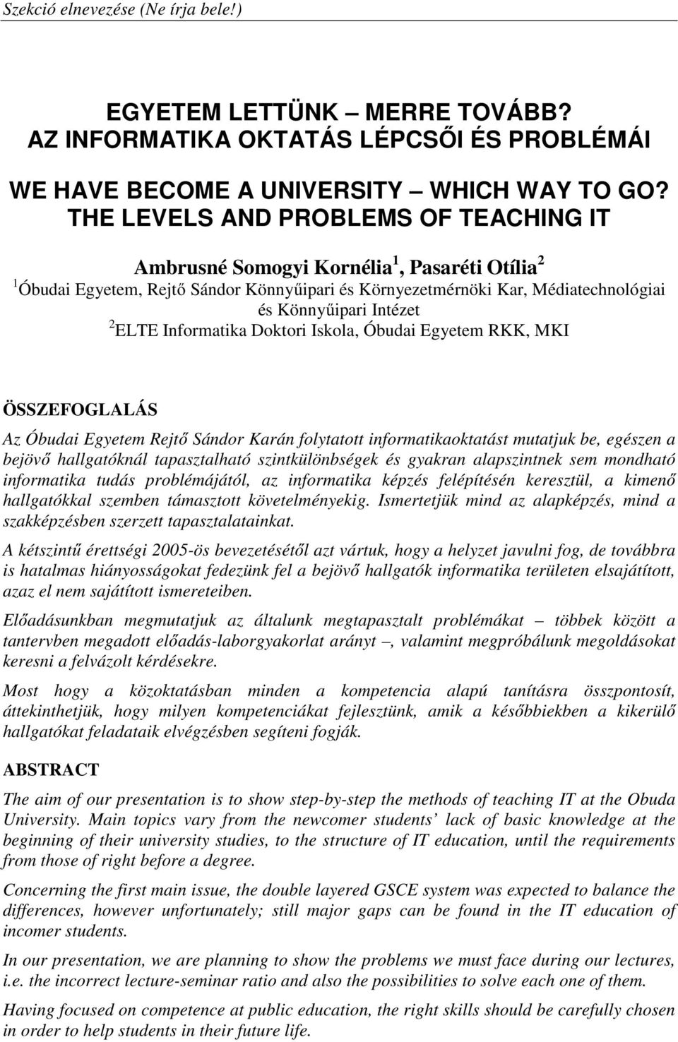 ELTE Informatika Doktori Iskola, Óbudai Egyetem RKK, MKI ÖSSZEFOGLALÁS Az Óbudai Egyetem Rejtő Sándor Karán folytatott informatikaoktatást mutatjuk be, egészen a bejövő hallgatóknál tapasztalható