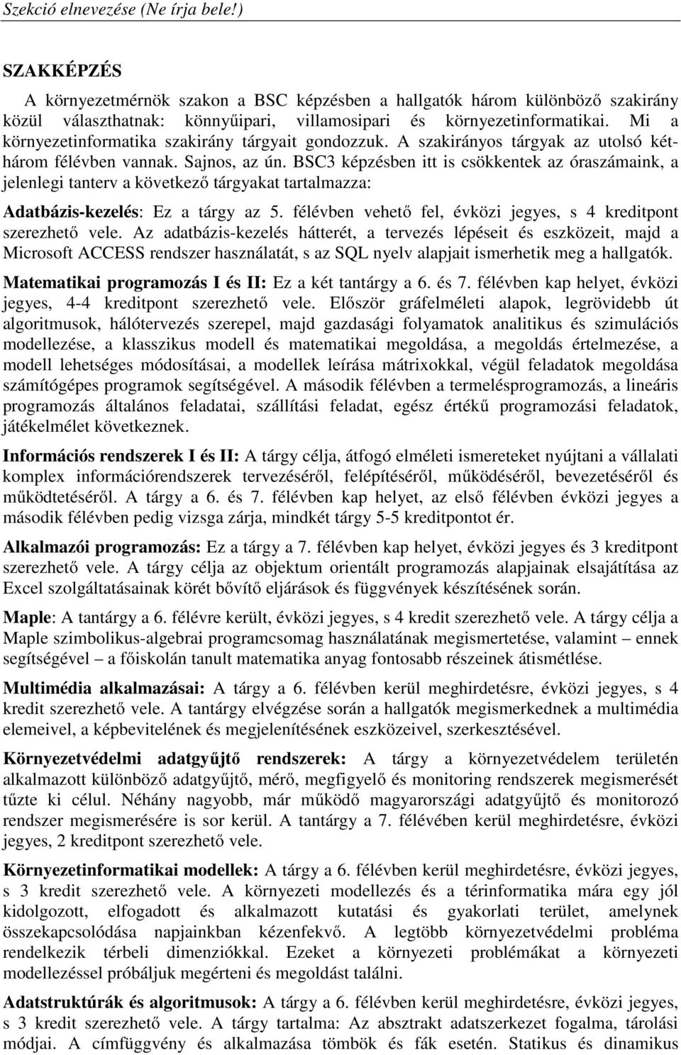 BSC3 képzésben itt is csökkentek az óraszámaink, a jelenlegi tanterv a következő tárgyakat tartalmazza: Adatbázis-kezelés: Ez a tárgy az 5.