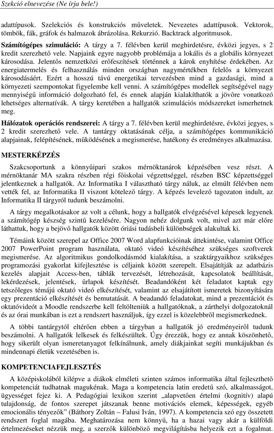 Jelentős nemzetközi erőfeszítések történnek a károk enyhítése érdekében. Az energiatermelés és felhasználás minden országban nagymértékben felelős a környezet károsodásáért.