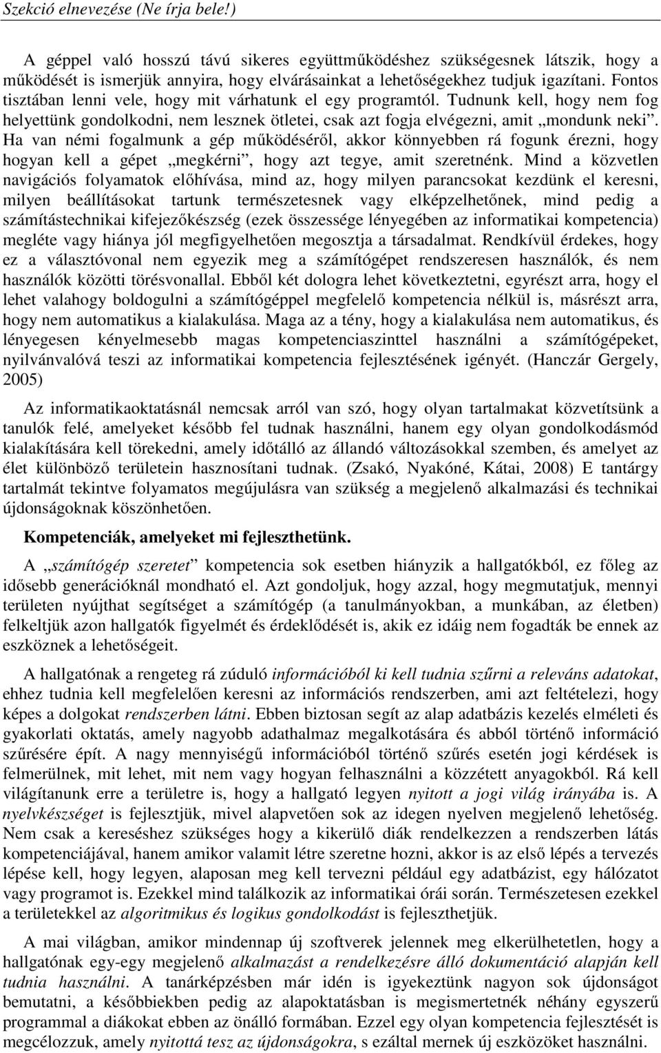 Ha van némi fogalmunk a gép működéséről, akkor könnyebben rá fogunk érezni, hogy hogyan kell a gépet megkérni, hogy azt tegye, amit szeretnénk.