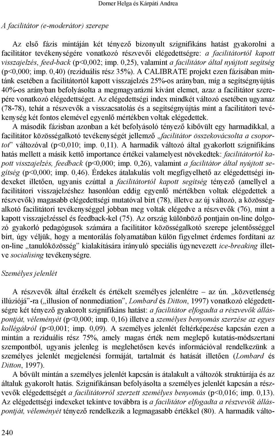 A CALIBRATE projekt ezen fázisában mintánk esetében a facilitátortól kapott visszajelzés 25%-os arányban, míg a segítségnyújtás 40%-os arányban befolyásolta a megmagyarázni kívánt elemet, azaz a