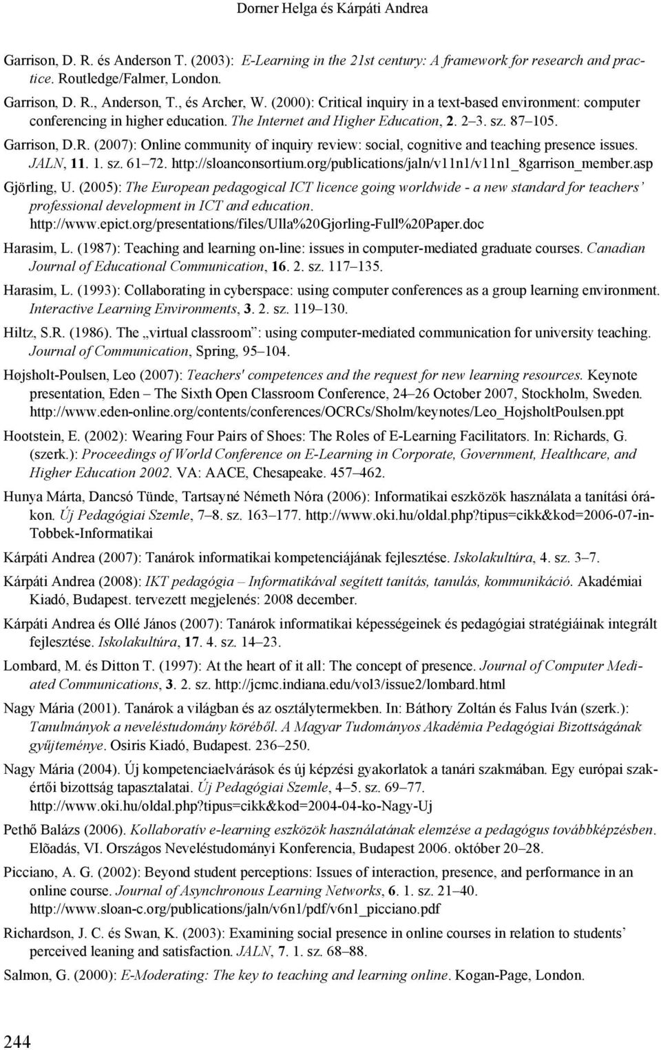 (2007): Online community of inquiry review: social, cognitive and teaching presence issues. JALN, 11. 1. sz. 61 72. http://sloanconsortium.org/publications/jaln/v11n1/v11n1_8garrison_member.