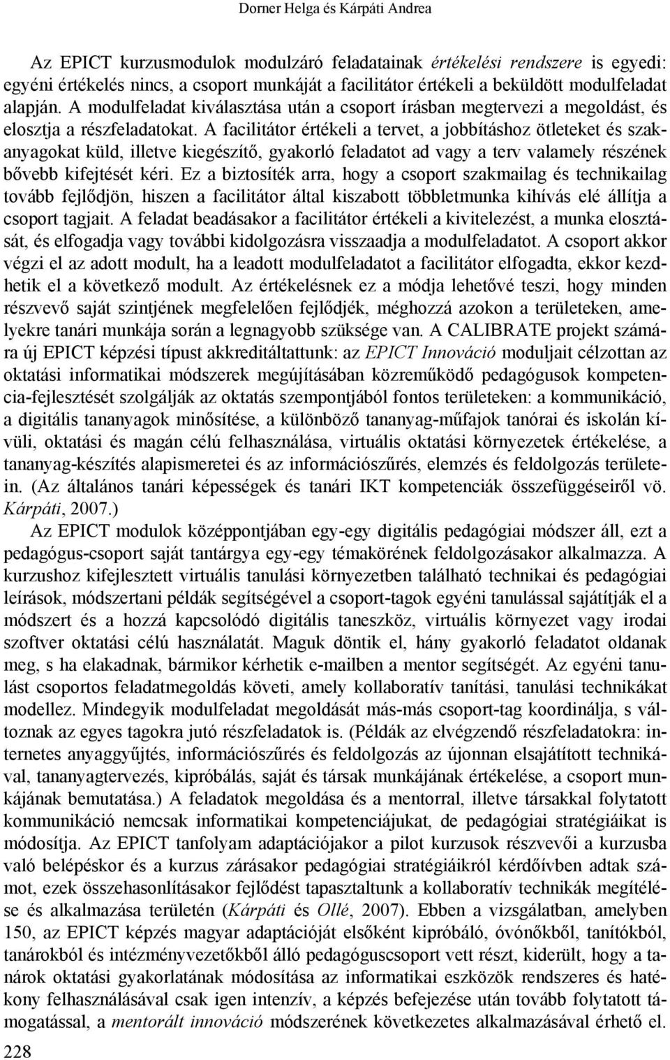 A facilitátor eli a tervet, a jobbításhoz ötleteket és szakanyagokat küld, illetve kiegészítő, gyakorló feladatot ad vagy a terv valamely részének bővebb kifejtését kéri.