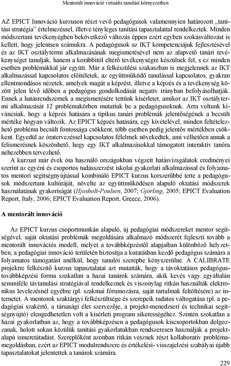 A pedagógusok az IKT kompetenciájuk fejlesztésével és az IKT osztálytermi alkalmazásának megismerésével nem az alapvető tanári tevékenységet tanulják, hanem a korábbitól eltérő tevékenységre