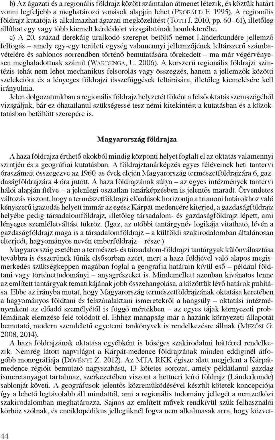 század derekáig uralkodó szerepet betöltő német Länderkundére jellemző felfogás amely egy-egy területi egység valamennyi jellemzőjének leltárszerű számbavételére és sablonos sorrendben történő