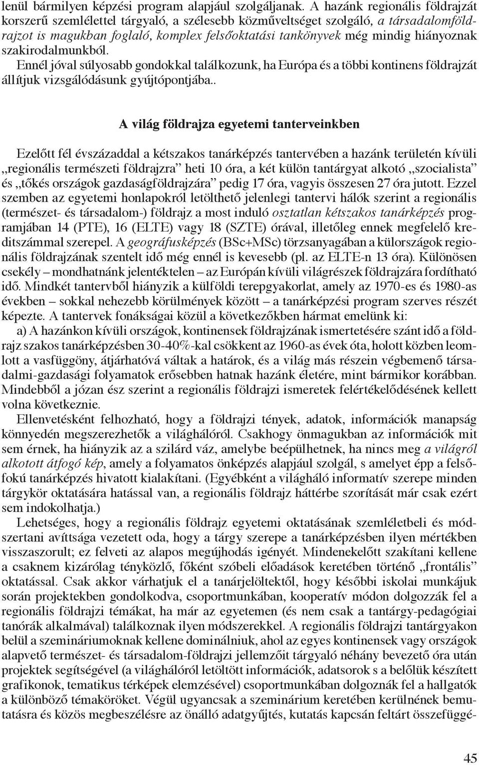 szakirodalmunkból. Ennél jóval súlyosabb gondokkal találkozunk, ha Európa és a többi kontinens földrajzát állítjuk vizsgálódásunk gyújtópontjába.