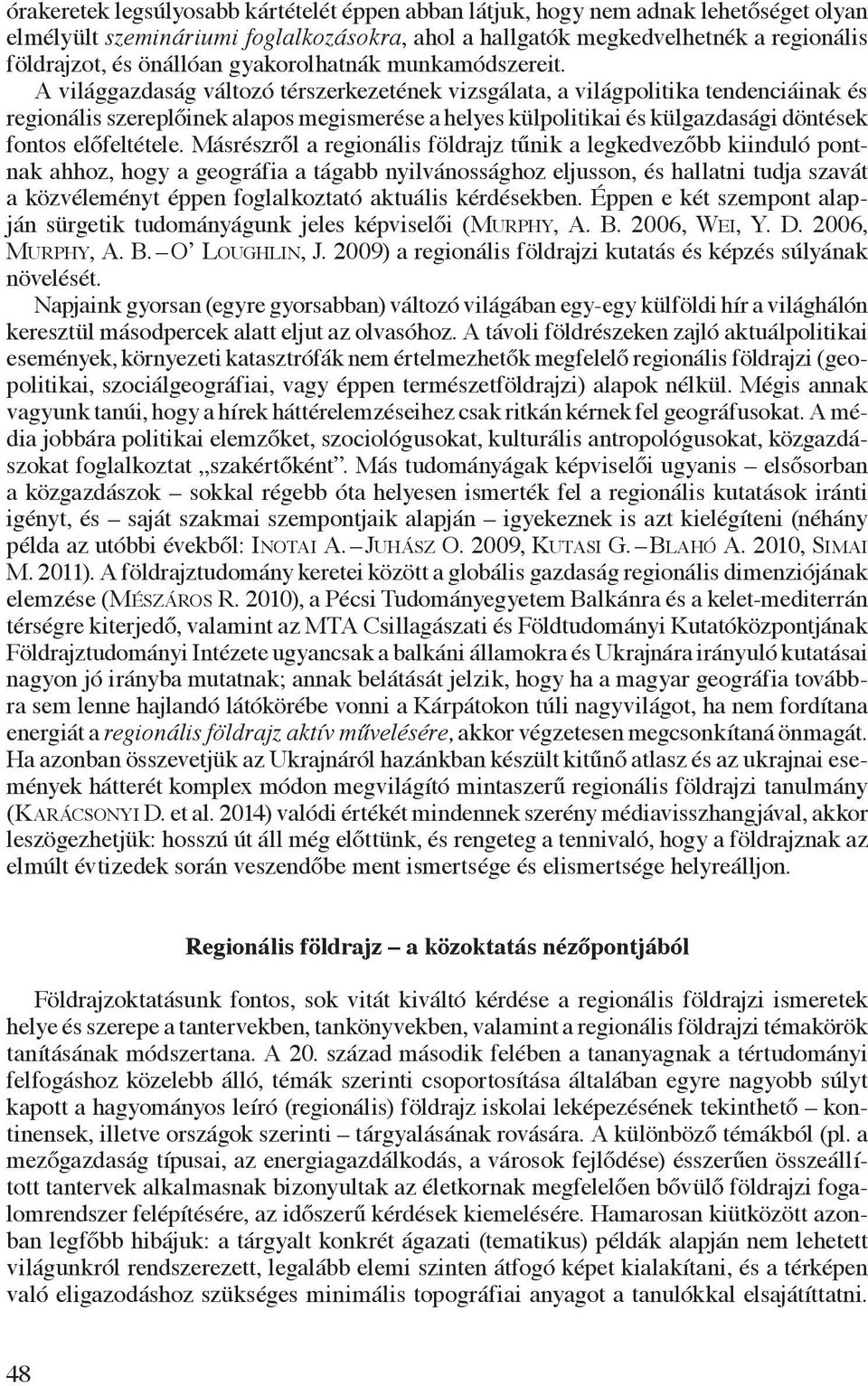 A világgazdaság változó térszerkezetének vizsgálata, a világpolitika tendenciáinak és regionális szereplőinek alapos megismerése a helyes külpolitikai és külgazdasági döntések fontos előfeltétele.