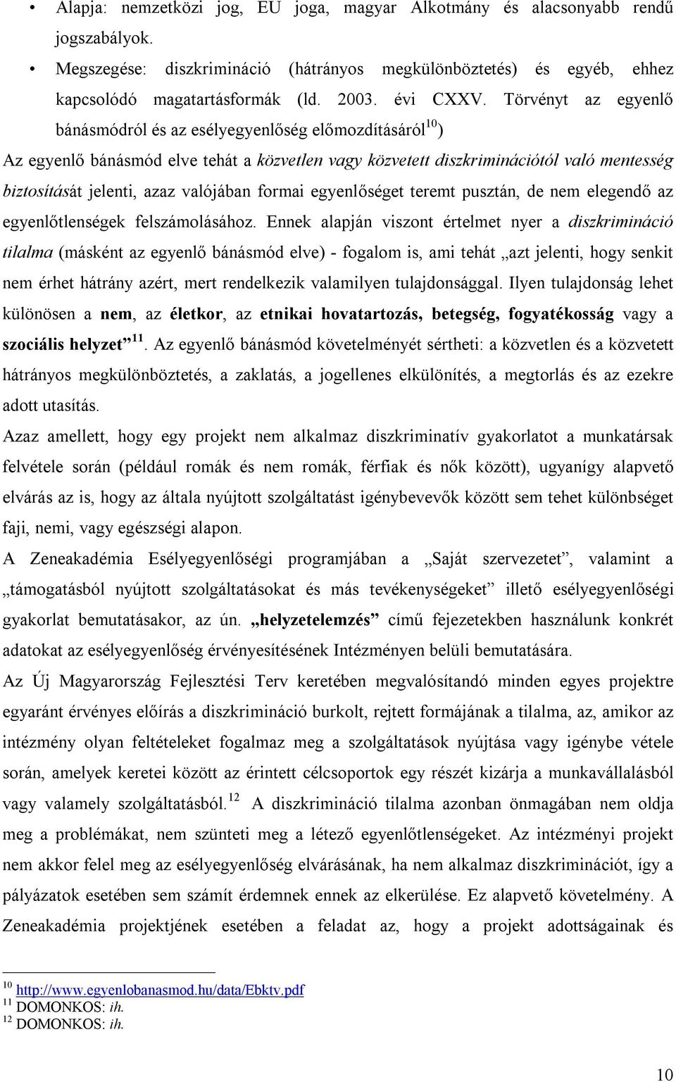 Törvényt az egyenlő bánásmódról és az esélyegyenlőség előmozdításáról 10 ) Az egyenlő bánásmód elve tehát a közvetlen vagy közvetett diszkriminációtól való mentesség biztosítását jelenti, azaz