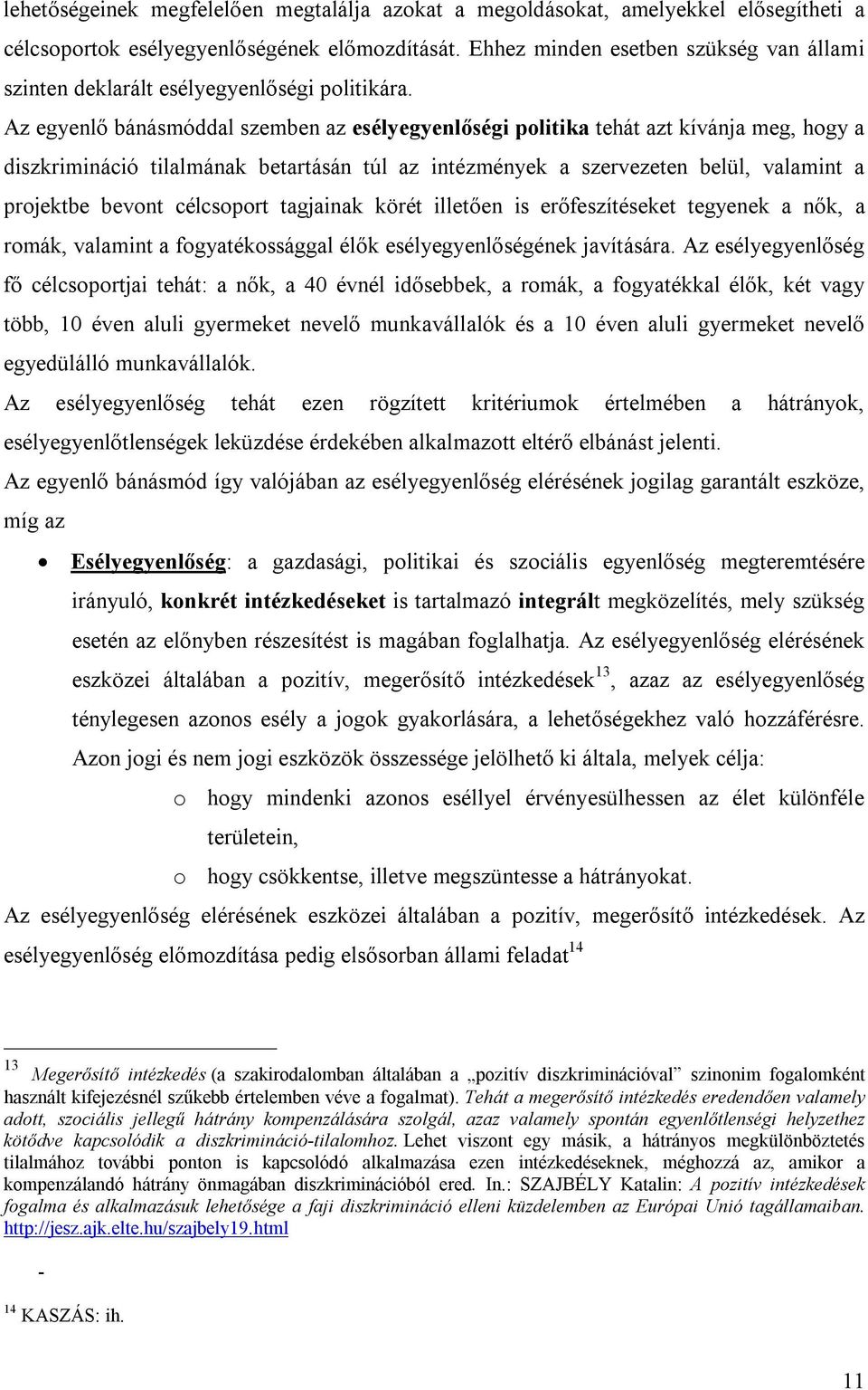 Az egyenlő bánásmóddal szemben az esélyegyenlőségi politika tehát azt kívánja meg, hogy a diszkrimináció tilalmának betartásán túl az intézmények a szervezeten belül, valamint a projektbe bevont