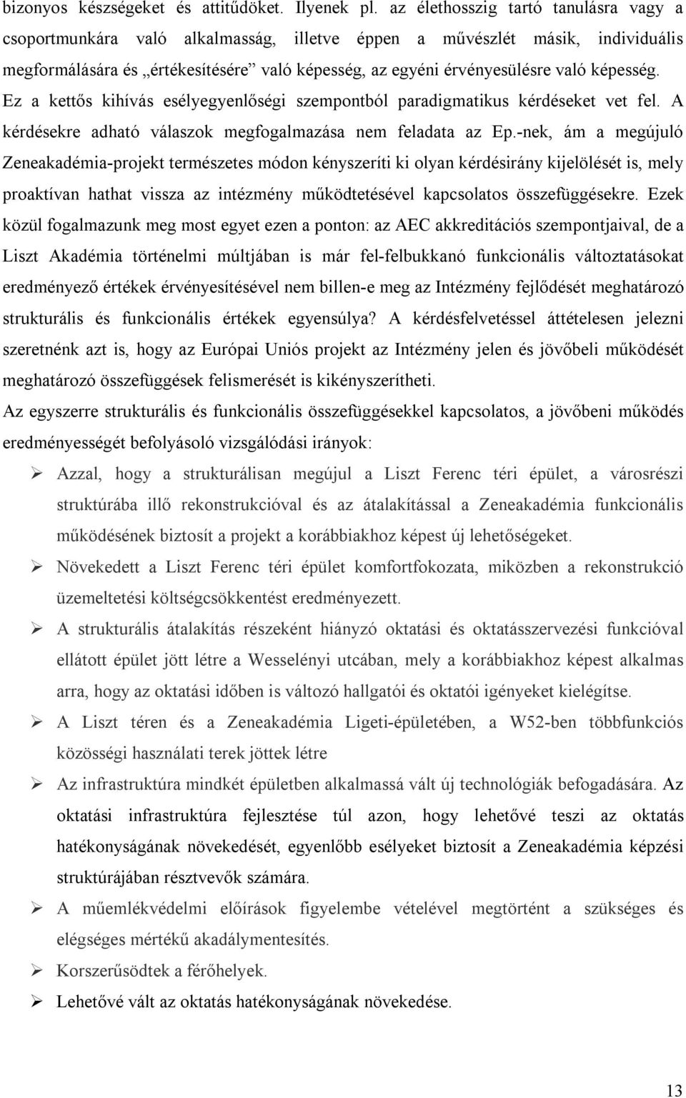 képesség. Ez a kettős kihívás esélyegyenlőségi szempontból paradigmatikus kérdéseket vet fel. A kérdésekre adható válaszok megfogalmazása nem feladata az Ep.