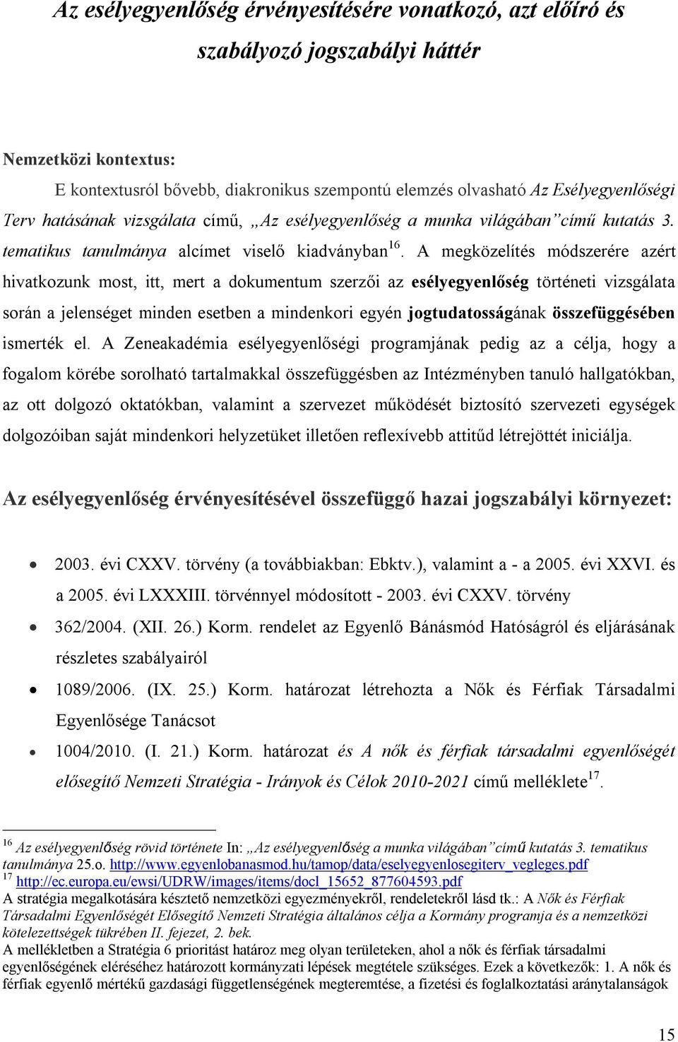 A megközelítés módszerére azért hivatkozunk most, itt, mert a dokumentum szerzői az esélyegyenlőség történeti vizsgálata során a jelenséget minden esetben a mindenkori egyén jogtudatosságának