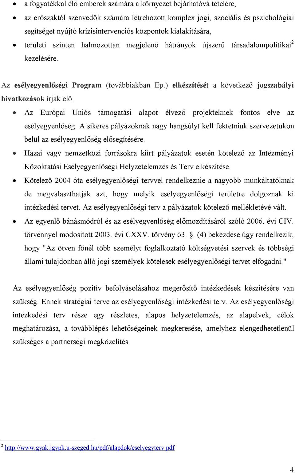 ) elkészítését a következő jogszabályi hivatkozások írják elő. Az Európai Uniós támogatási alapot élvező projekteknek fontos elve az esélyegyenlőség.