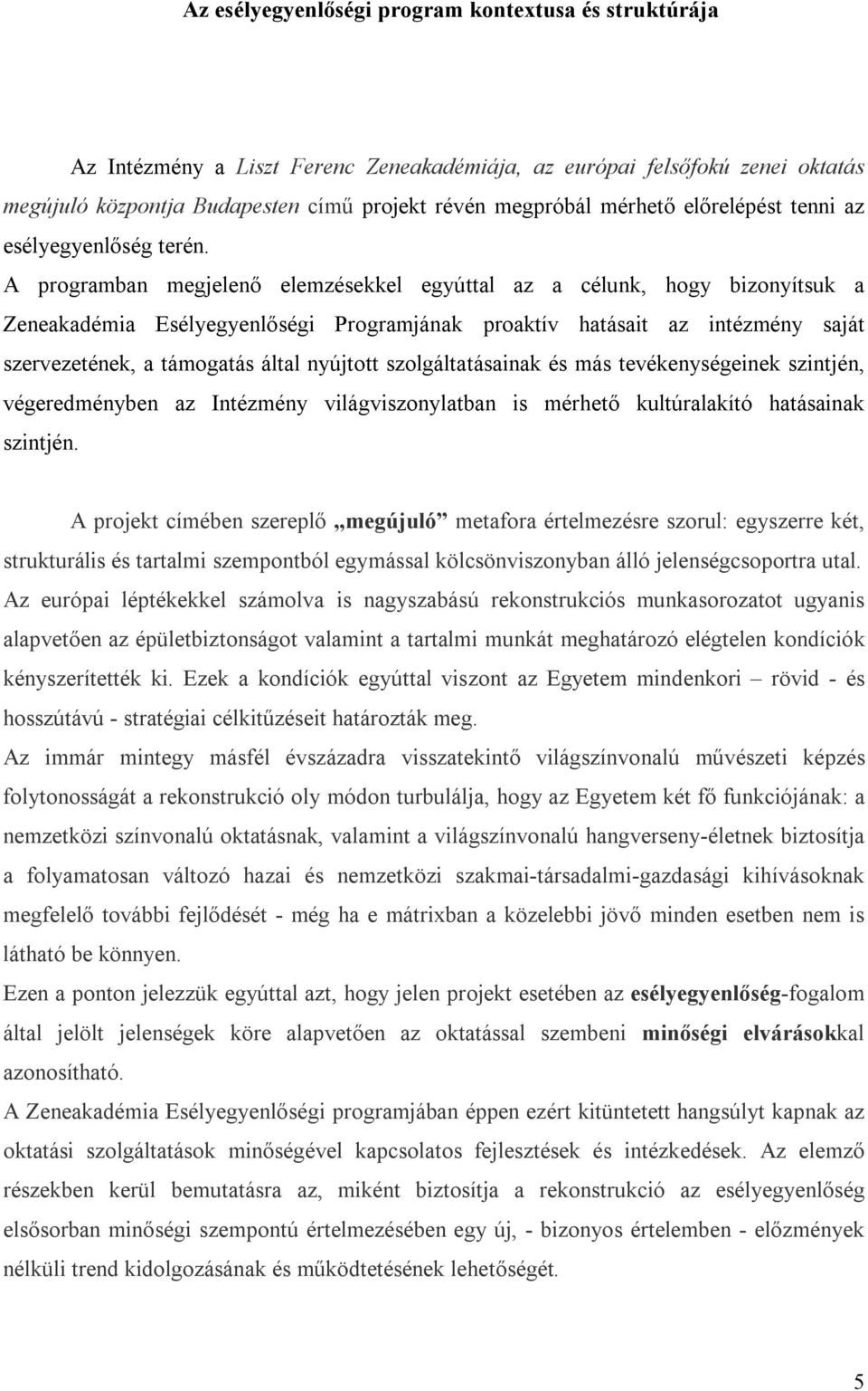 A programban megjelenő elemzésekkel egyúttal az a célunk, hogy bizonyítsuk a Zeneakadémia Esélyegyenlőségi Programjának proaktív hatásait az intézmény saját szervezetének, a támogatás által nyújtott