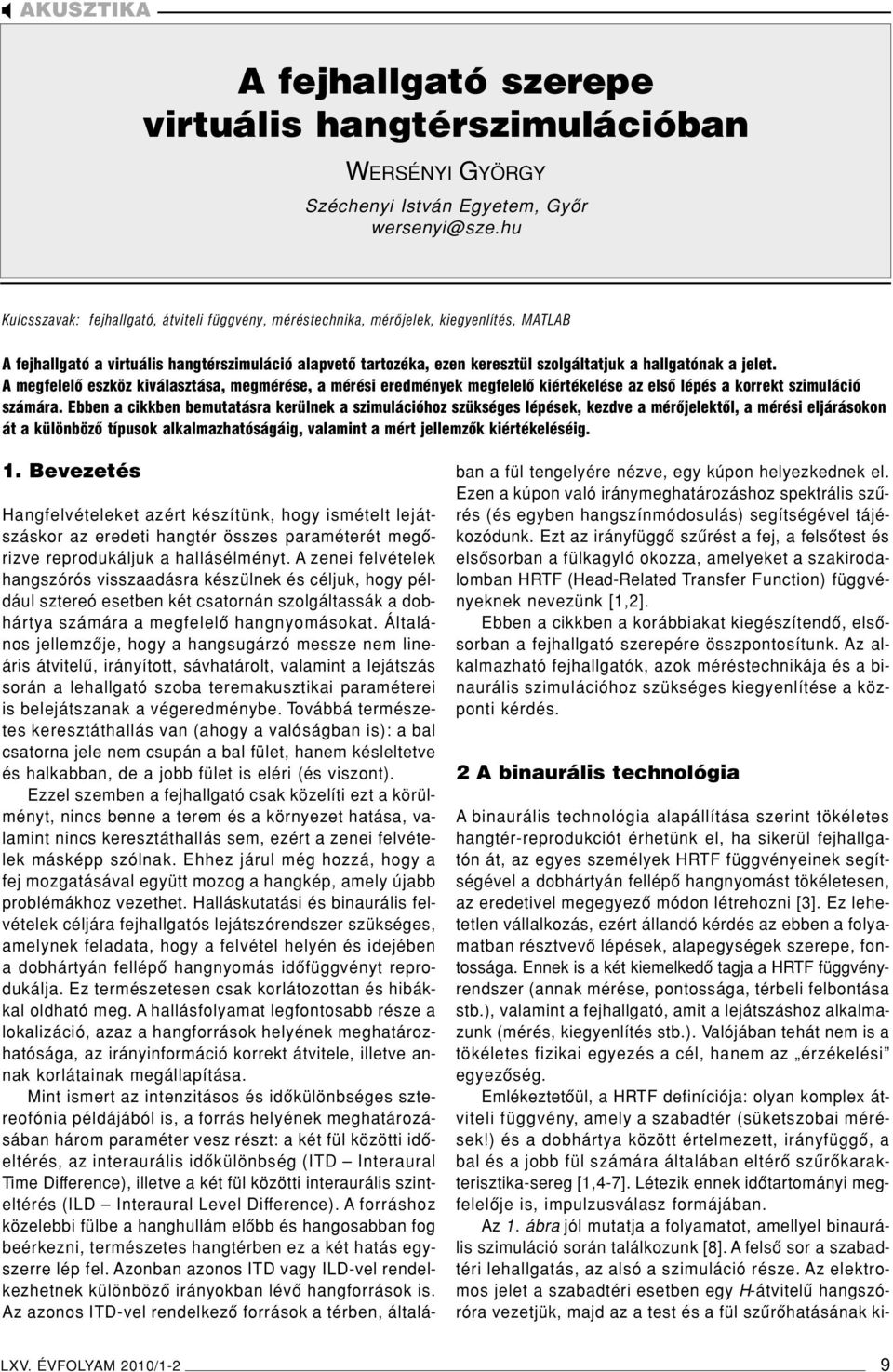 hallgatónak a jelet. A megfelelô eszköz kiválasztása, megmérése, a mérési eredmények megfelelô kiértékelése az elsô lépés a korrekt szimuláció számára.