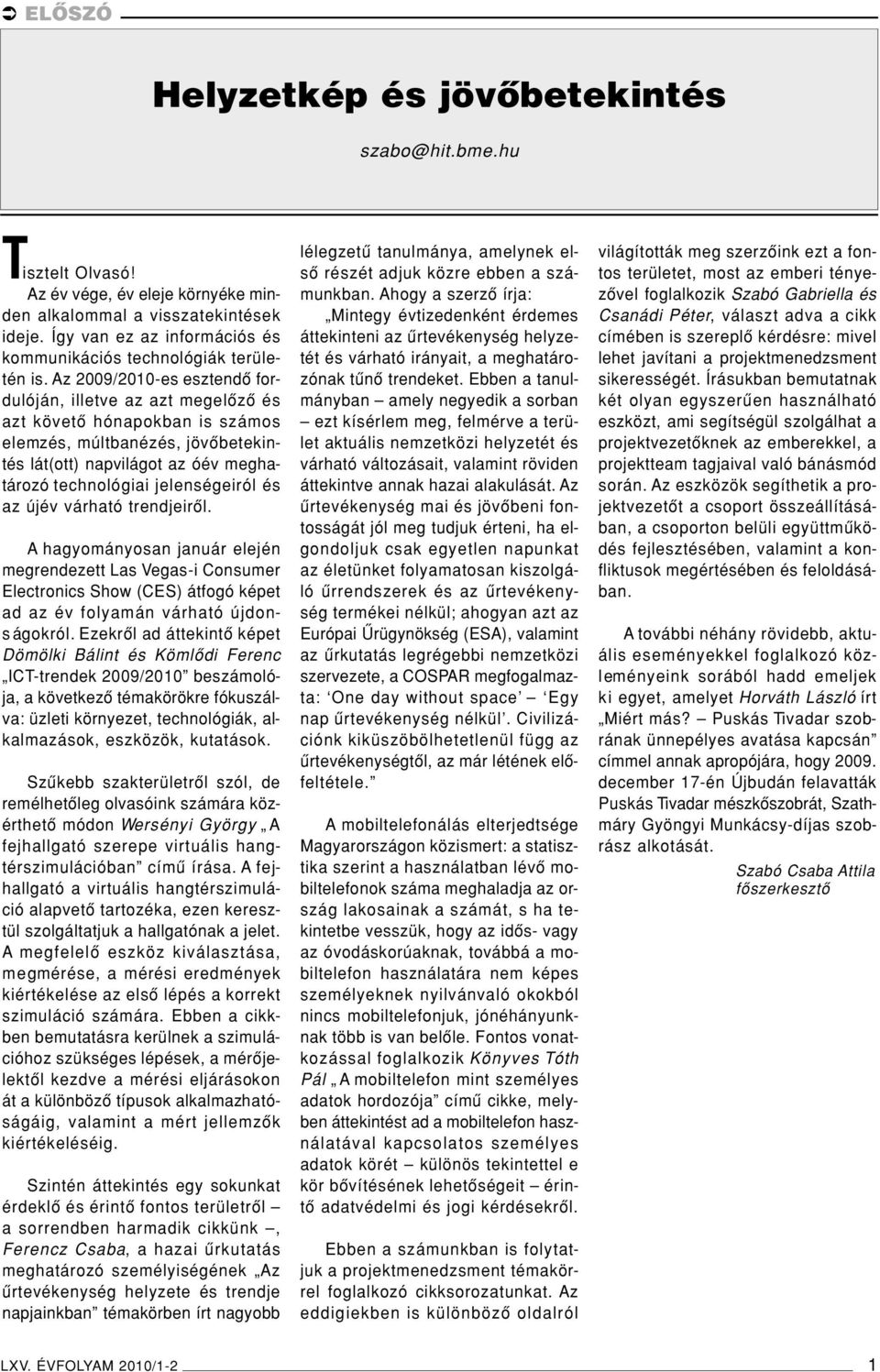 Az 2009/2010-es esztendô fordulóján, illetve az azt megelôzô és azt követô hónapokban is számos elemzés, múltbanézés, jövôbetekintés lát(ott) napvilágot az óév meghatározó technológiai jelenségeiról