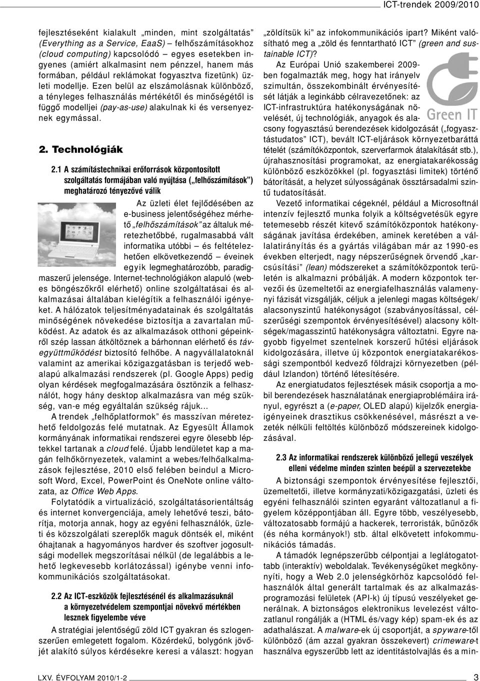 Ezen belül az elszámolásnak különbözô, a tényleges felhasználás mértékétôl és minôségétôl is függô modelljei (pay-as-use) alakulnak ki és versenyeznek egymással. 2. Technológiák 2.