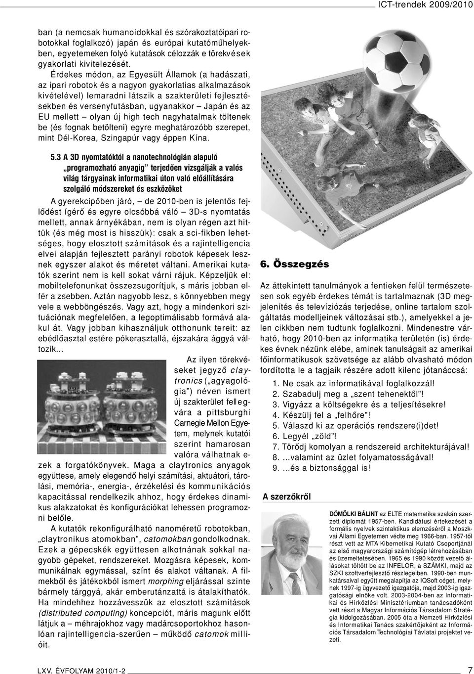 Érdekes módon, az Egyesült Államok (a hadászati, az ipari robotok és a nagyon gyakorlatias alkalmazások kivételével) lemaradni látszik a szakterületi fejlesztésekben és versenyfutásban, ugyanakkor