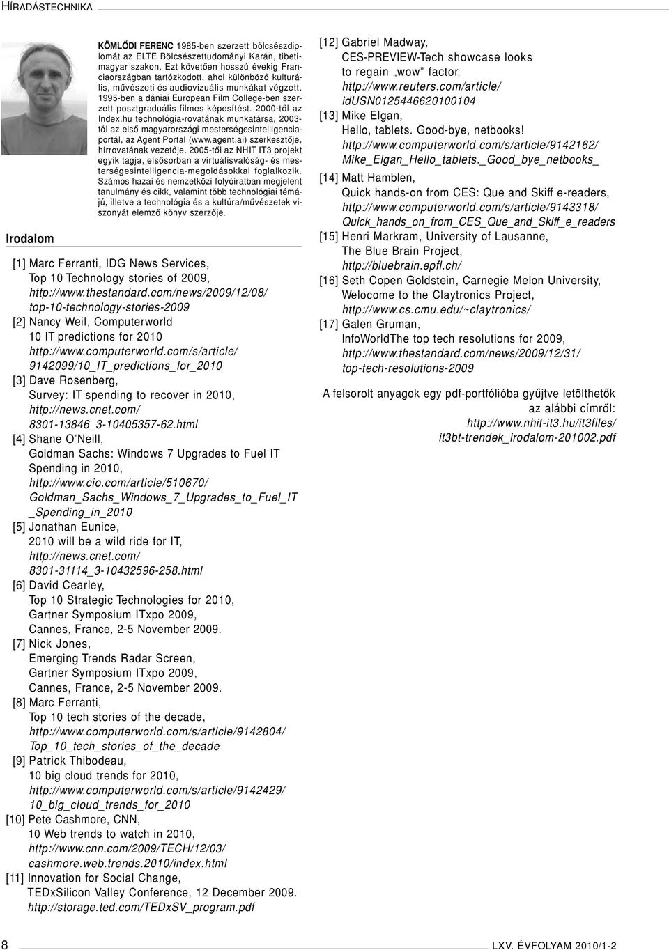 1995-ben a dániai European Film College-ben szerzett posztgraduális filmes képesítést. 2000-tôl az Index.