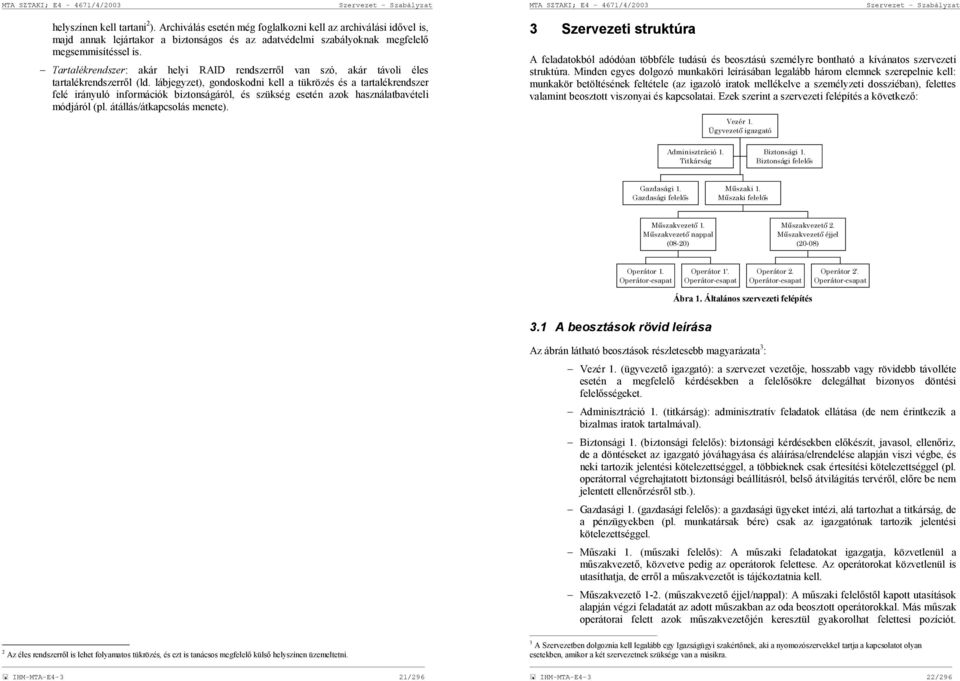 Tartalékrendszer: akár helyi RAID rendszerről van szó, akár távoli éles tartalékrendszerről (ld.