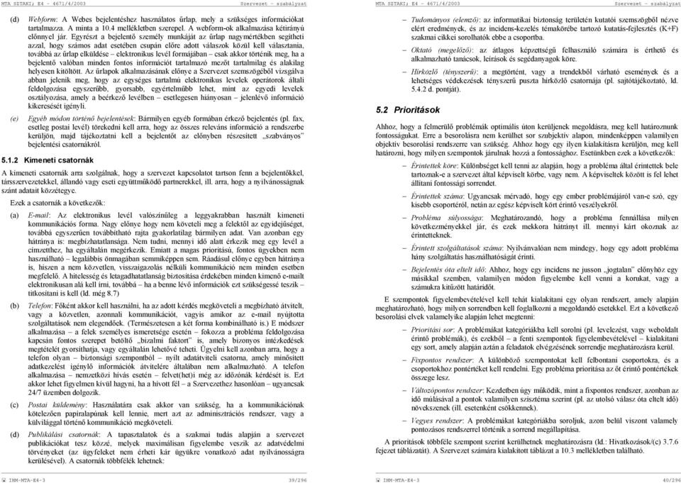 Egyrészt a bejelentő személy munkáját az űrlap nagymértékben segítheti azzal, hogy számos adat esetében csupán előre adott válaszok közül kell választania, továbbá az űrlap elküldése elektronikus