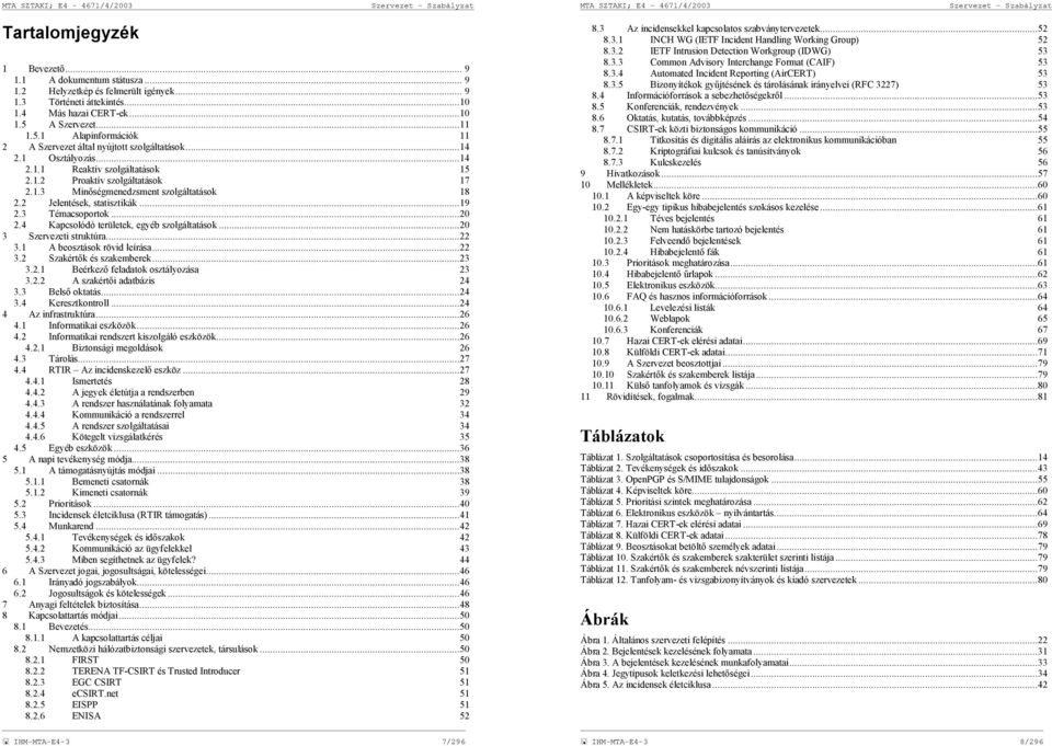 1.3 Minőségmenedzsment szolgáltatások 18 2.2 Jelentések, statisztikák...19 2.3 Témacsoportok...20 2.4 Kapcsolódó területek, egyéb szolgáltatások...20 3 Szervezeti struktúra...22 3.