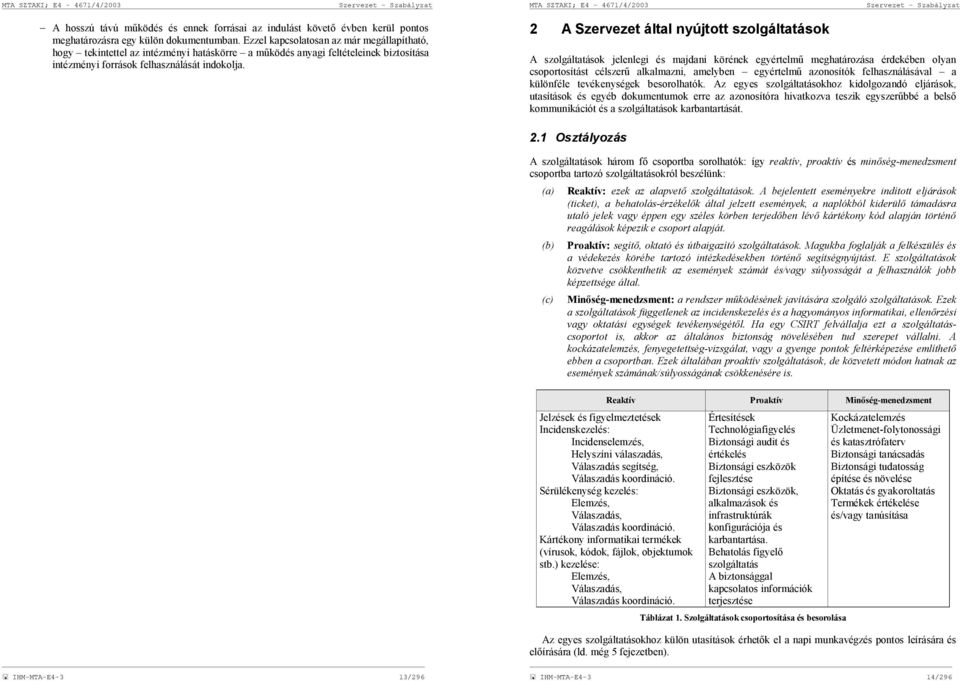 2 A Szervezet által nyújtott szolgáltatások A szolgáltatások jelenlegi és majdani körének egyértelmű meghatározása érdekében olyan csoportosítást célszerű alkalmazni, amelyben egyértelmű azonosítók