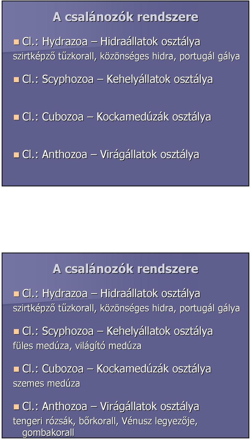 : Anthozoa Virágállatok osztálya : Scyphozoa Kehelyállatok osztálya füles medúza, világító medúza Cl.