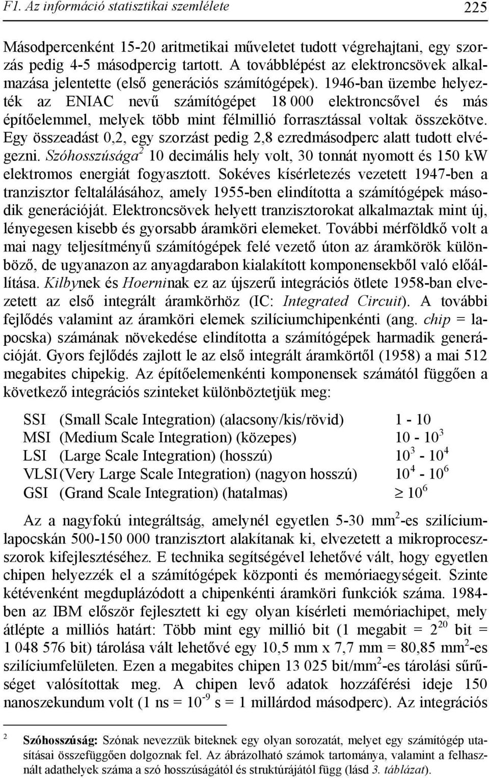 1946-ban üzembe helyezték az ENIAC nevű számítógépet 18 000 elektroncsővel és más építőelemmel, melyek több mint félmillió forrasztással voltak összekötve.