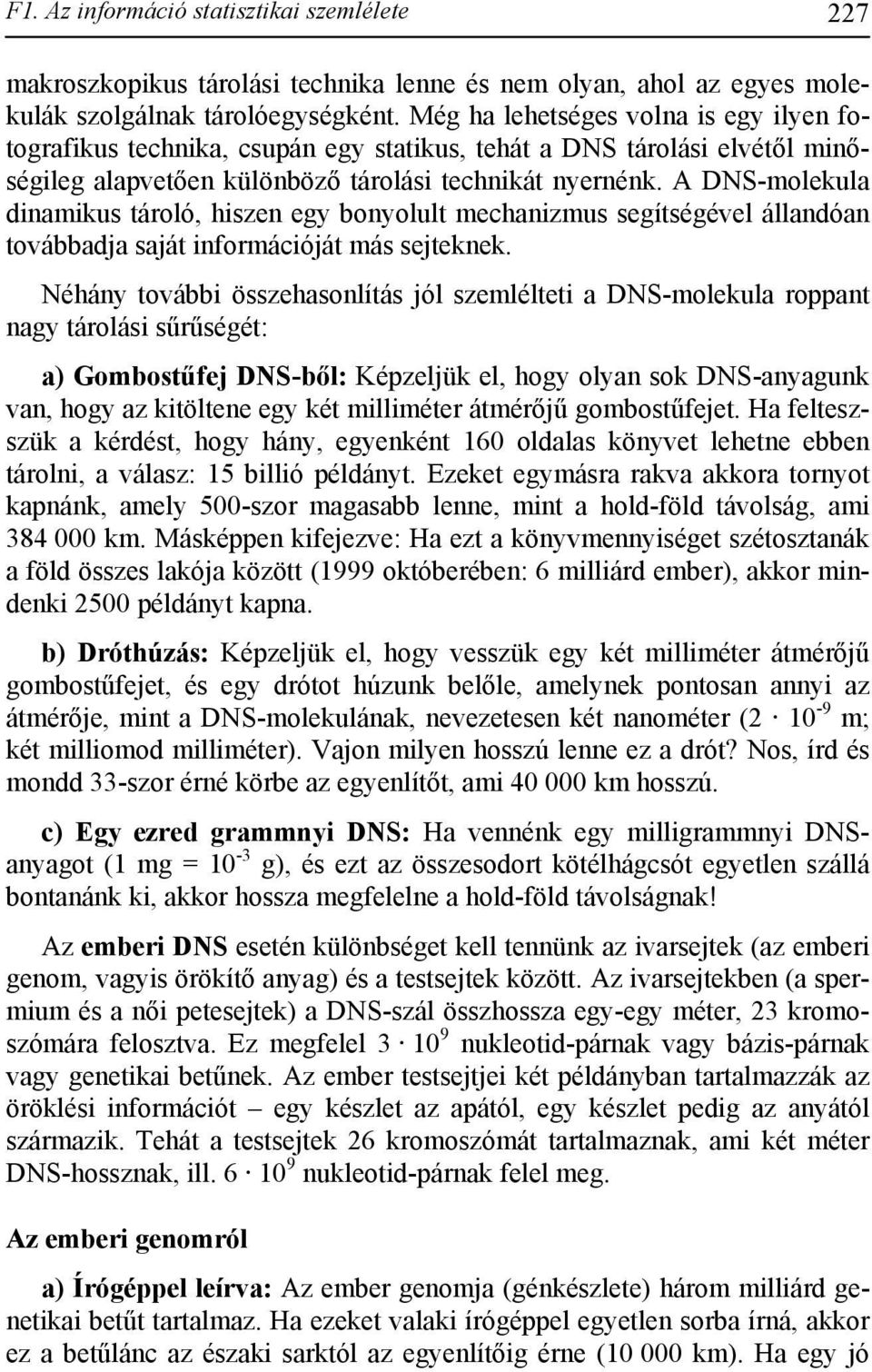 A DNS-molekula dinamikus tároló, hiszen egy bonyolult mechanizmus segítségével állandóan továbbadja saját információját más sejteknek.