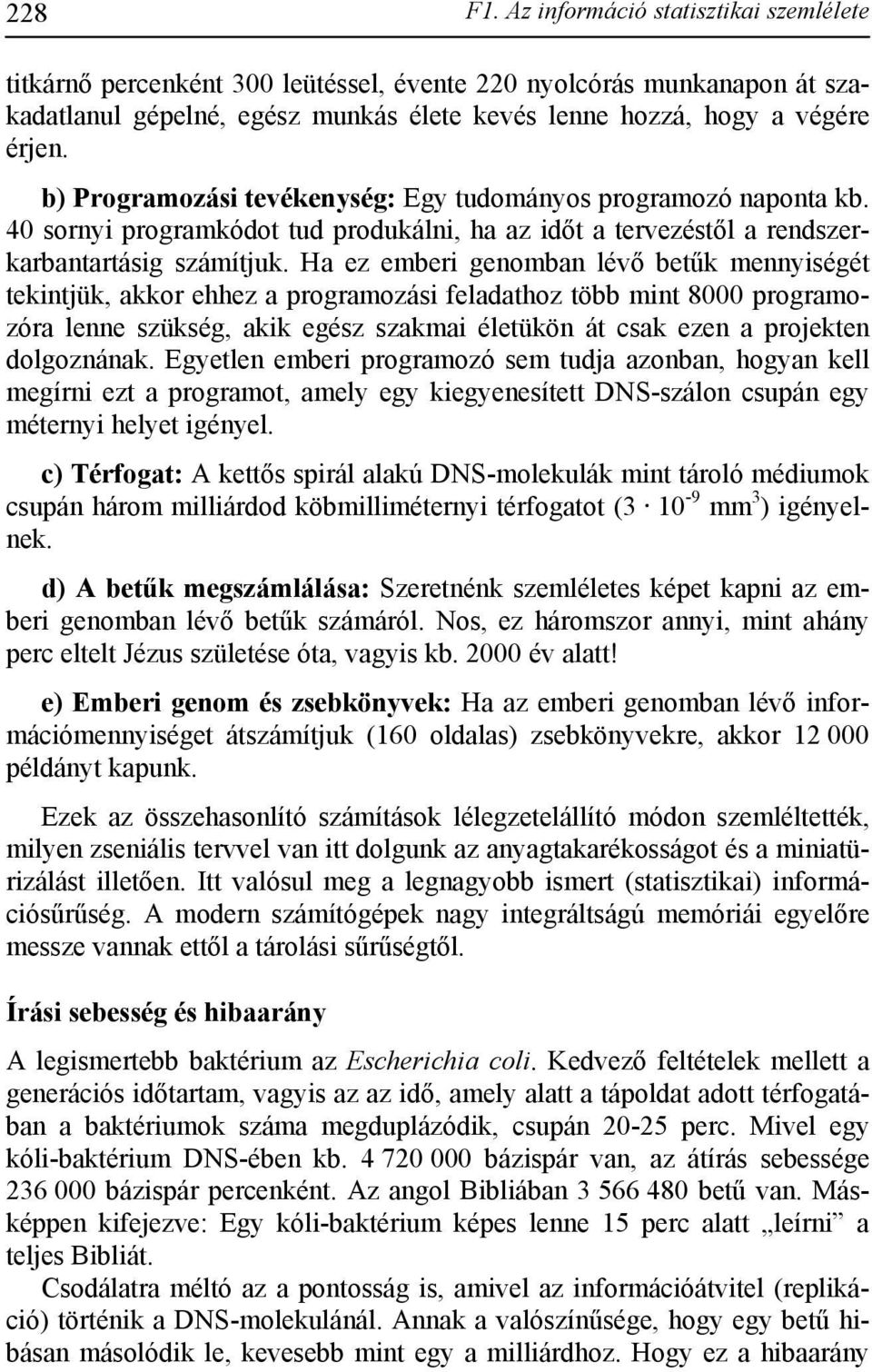 Ha ez emberi genomban lévő betűk mennyiségét tekintjük, akkor ehhez a programozási feladathoz több mint 8000 programozóra lenne szükség, akik egész szakmai életükön át csak ezen a projekten