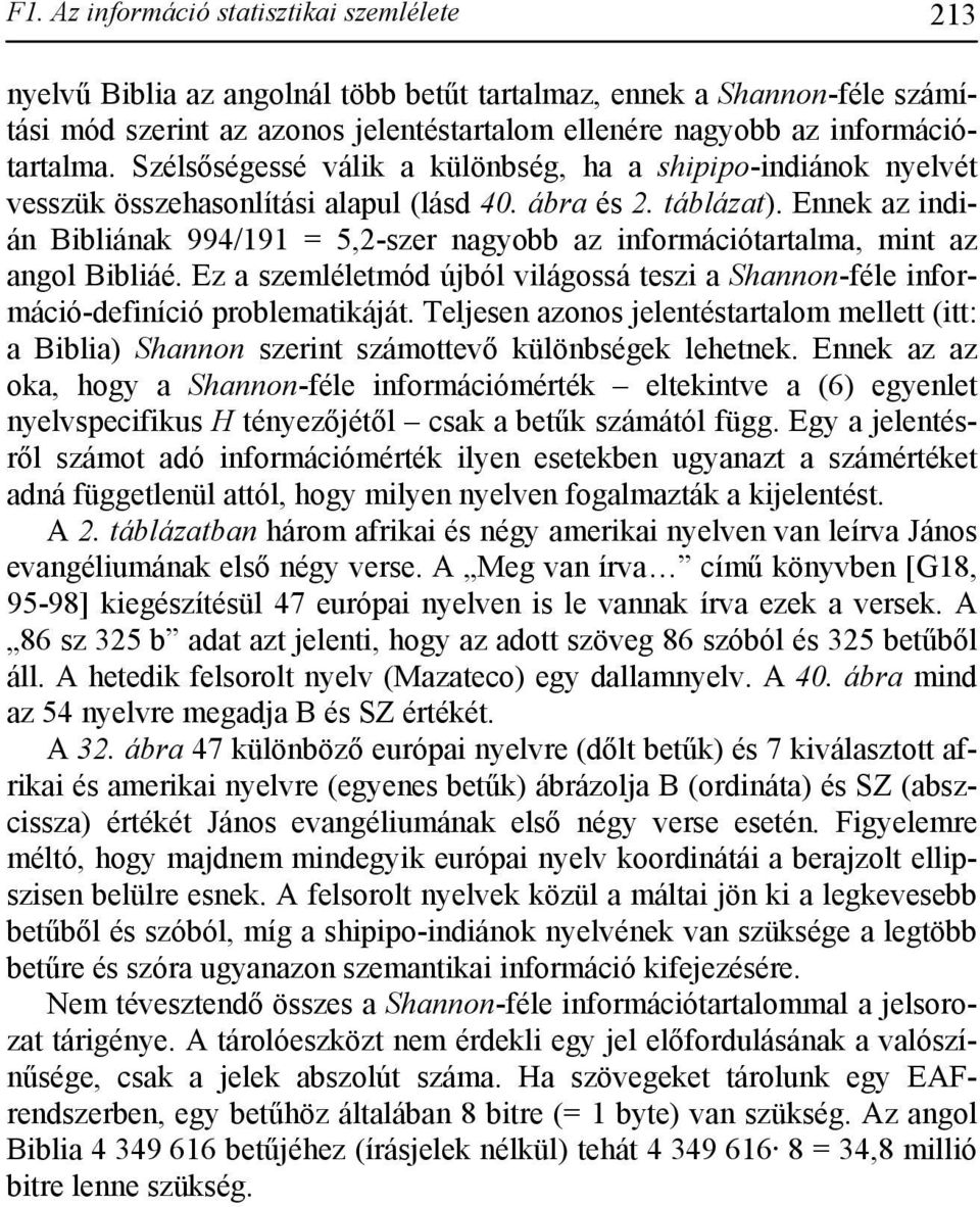 Ennek az indián Bibliának 994/191 = 5,2-szer nagyobb az információtartalma, mint az angol Bibliáé. Ez a szemléletmód újból világossá teszi a Shannon-féle információ-definíció problematikáját.