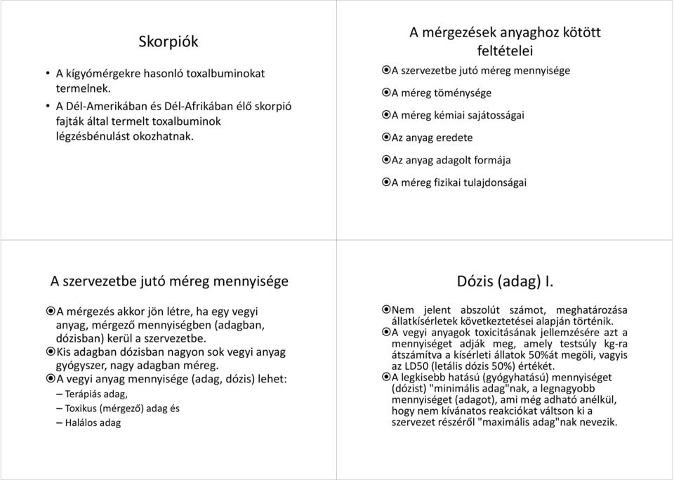 szervezetbe jutó méreg mennyisége A mérgezés akkor jön létre, ha egy vegyi anyag, mérgező mennyiségben (adagban, dózisban) kerül a szervezetbe.