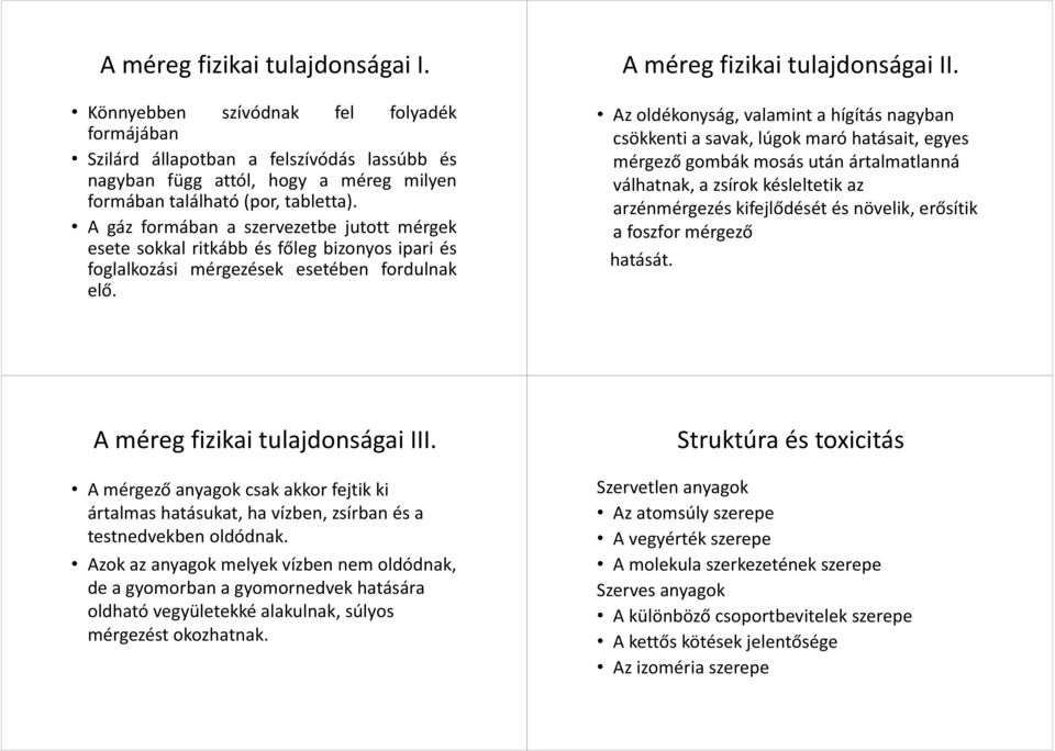 Az oldékonyság, valamint a hígítás nagyban csökkenti a savak, lúgok maró hatásait, egyes mérgező gombák mosás után ártalmatlanná válhatnak, a zsírok késleltetik az arzénmérgezés kifejlődését és